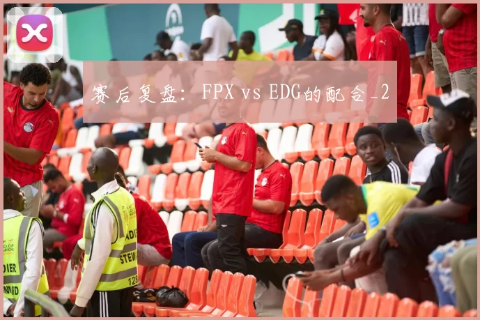 赛后复盘：FPX vs EDG的配合_2