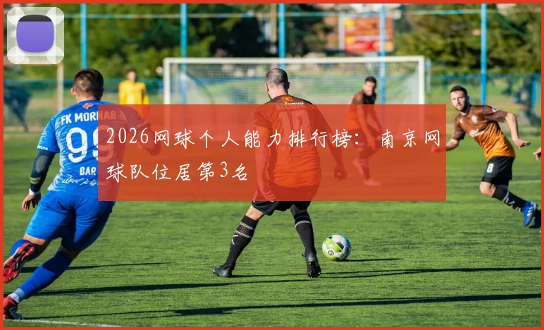 2026网球个人能力排行榜：南京网球队位居第3名